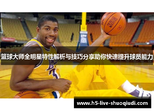 篮球大师全明星特性解析与技巧分享助你快速提升球员能力