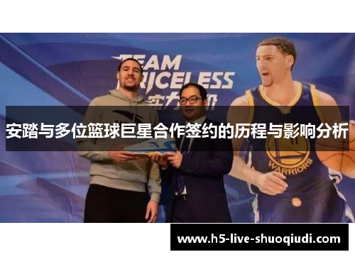 安踏与多位篮球巨星合作签约的历程与影响分析