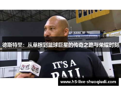 德斯特里：从草根到篮球巨星的传奇之路与荣耀时刻