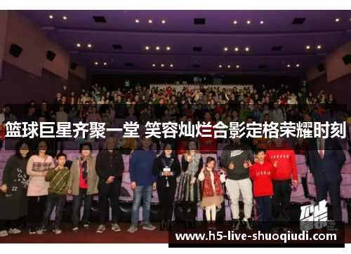 篮球巨星齐聚一堂 笑容灿烂合影定格荣耀时刻
