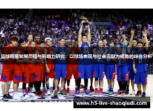 篮球明星发展历程与影响力研究：以球场表现与社会贡献为视角的综合分析